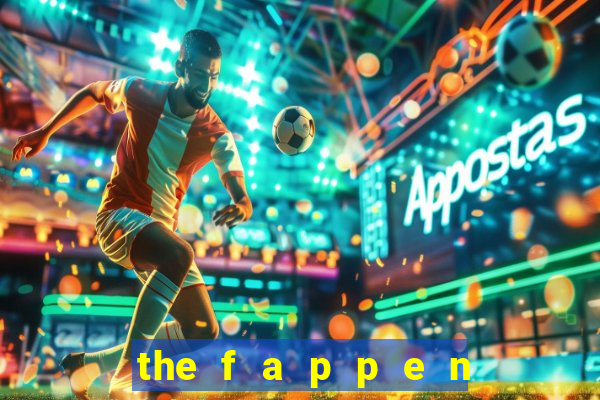 the f a p p e n i n g