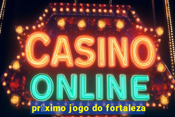 pr贸ximo jogo do fortaleza