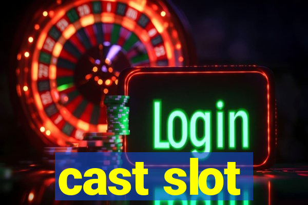 cast slot