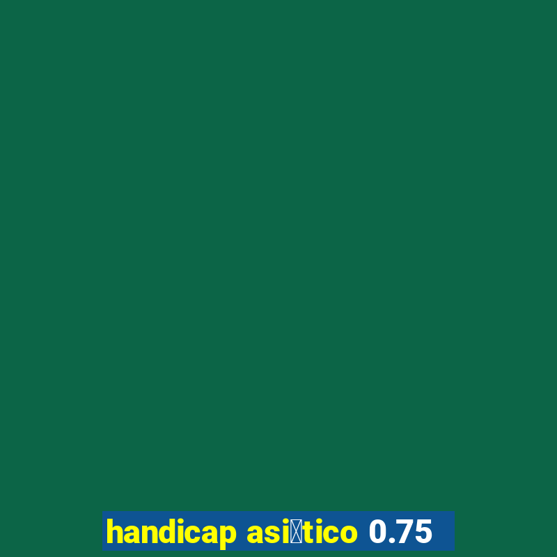 handicap asi谩tico 0.75