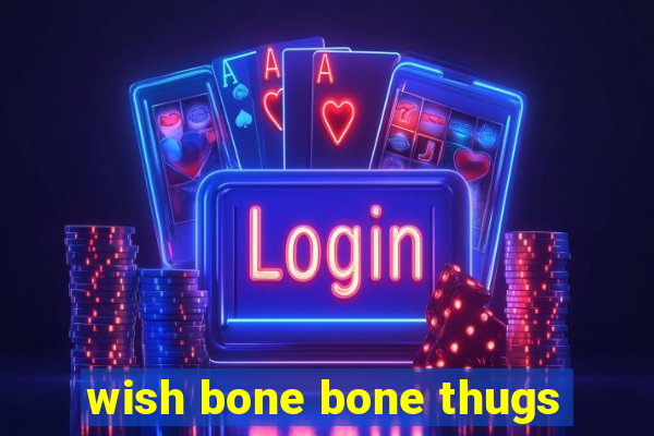 wish bone bone thugs