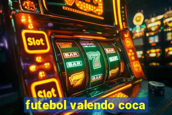 futebol valendo coca