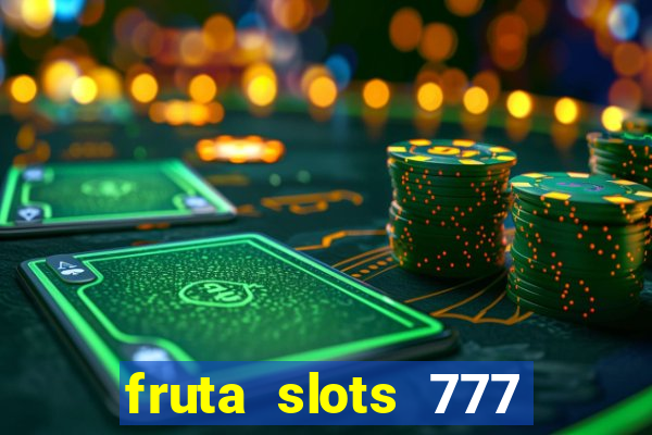 fruta slots 777 mega jackpot paga mesmo