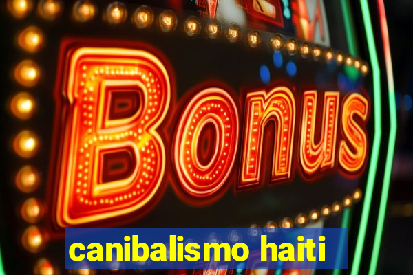 canibalismo haiti