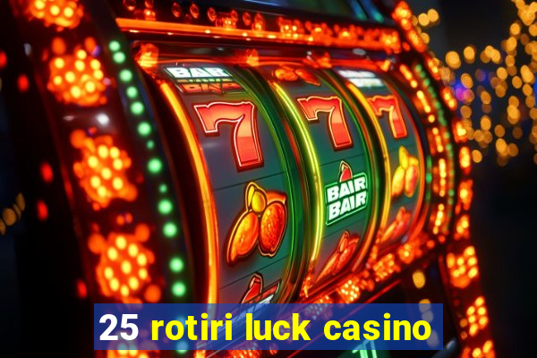 25 rotiri luck casino