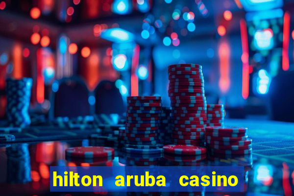 hilton aruba casino and resort