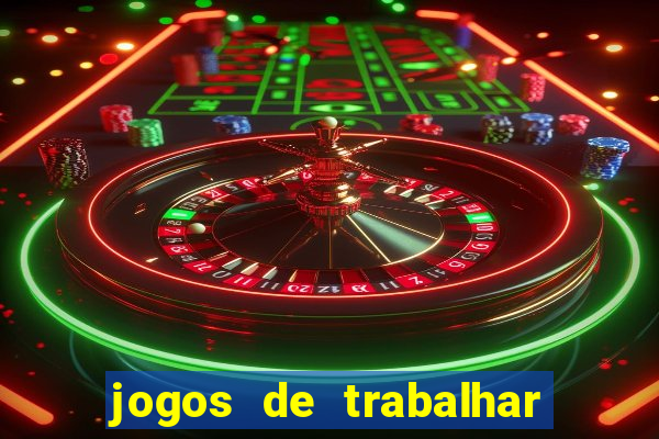 jogos de trabalhar para ganhar dinheiro