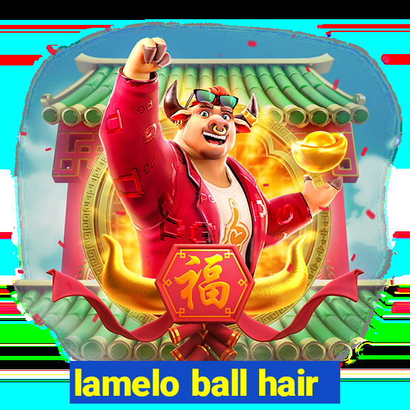 lamelo ball hair