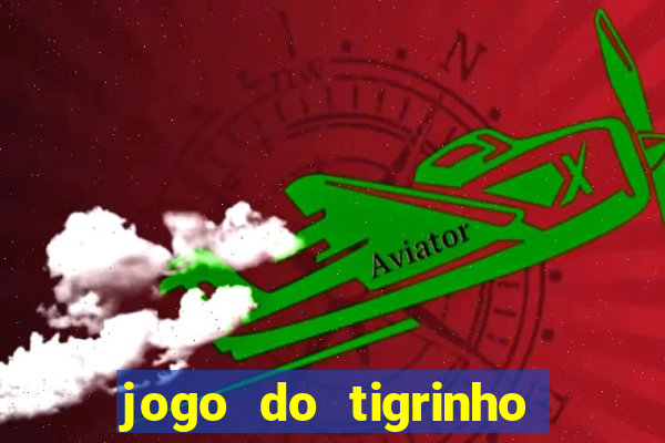 jogo do tigrinho da sorte