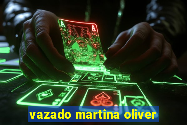 vazado martina oliver