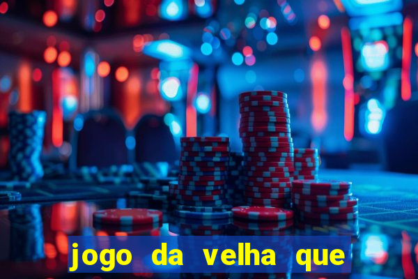 jogo da velha que da dinheiro