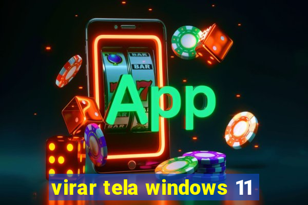 virar tela windows 11