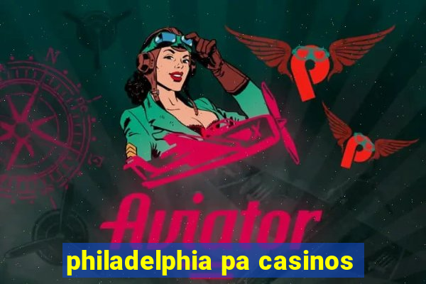 philadelphia pa casinos