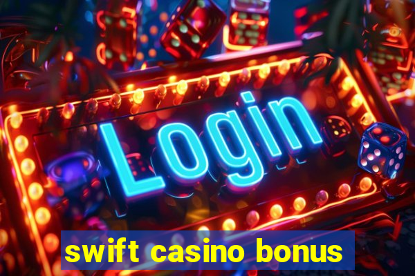 swift casino bonus