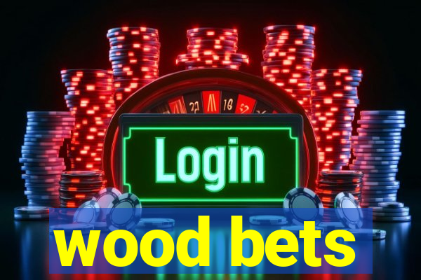 wood bets