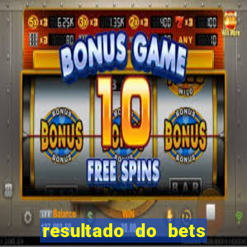 resultado do bets de hoje