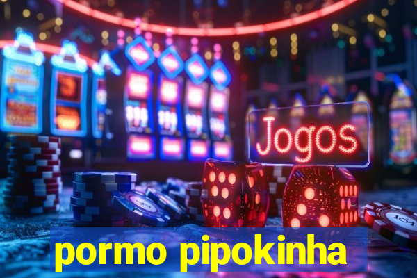 pormo pipokinha