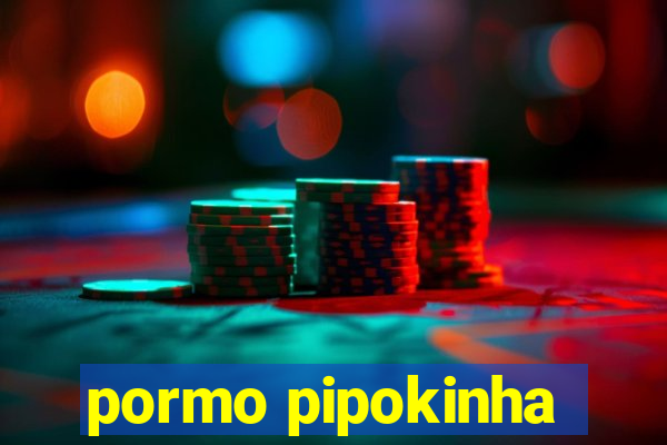 pormo pipokinha