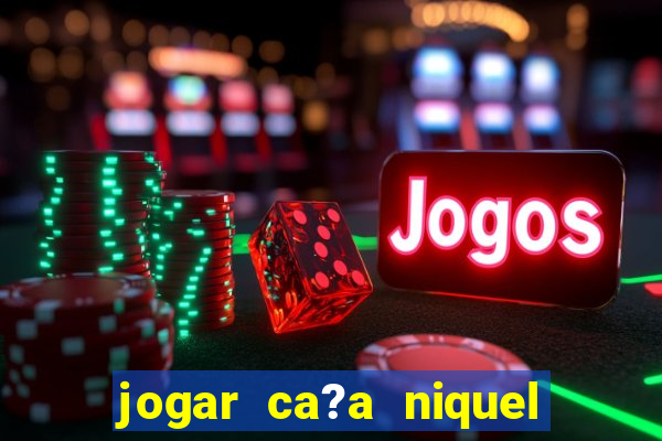 jogar ca?a niquel online gratis