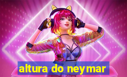 altura do neymar