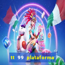 tt 99 plataforma de jogos