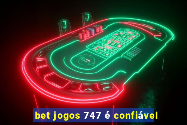 bet jogos 747 é confiável