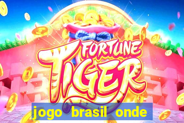 jogo brasil onde vai passar