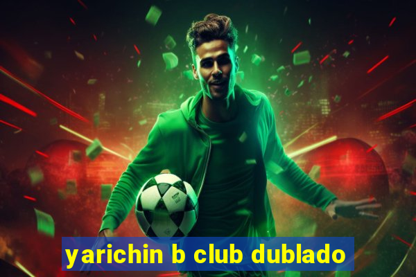 yarichin b club dublado