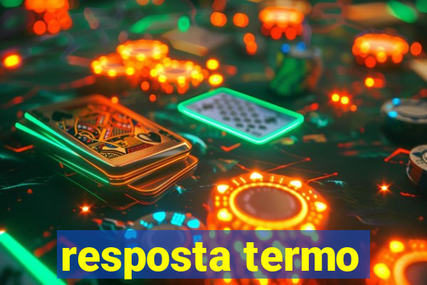 resposta termo