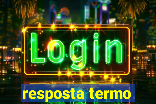 resposta termo