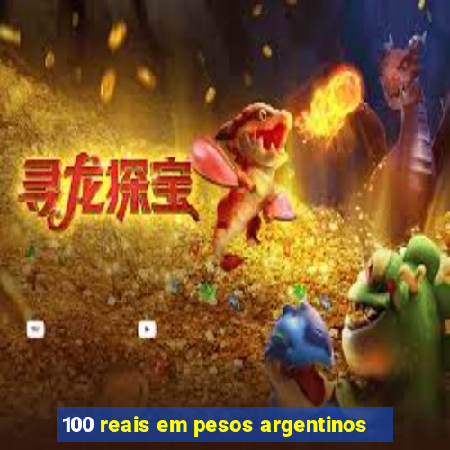 100 reais em pesos argentinos