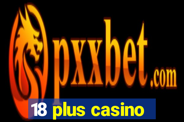 18 plus casino