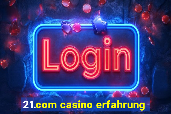 21.com casino erfahrung