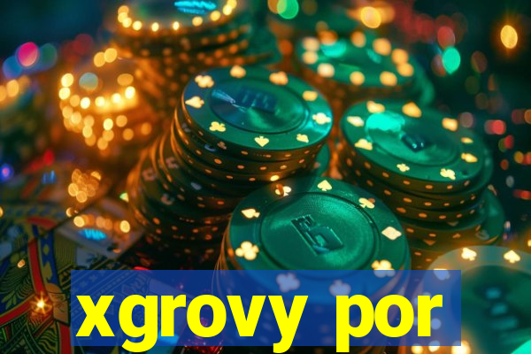 xgrovy por