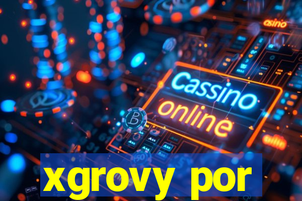 xgrovy por