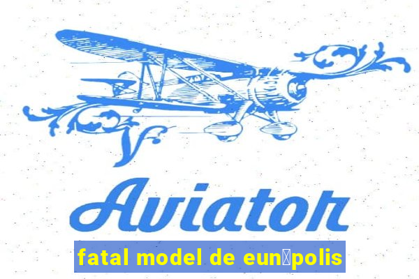 fatal model de eun谩polis