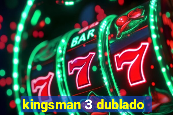 kingsman 3 dublado