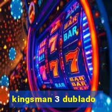 kingsman 3 dublado