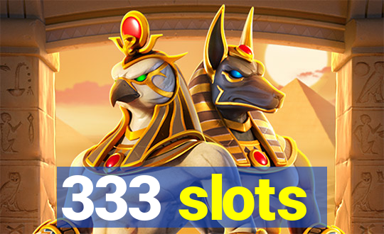 333 slots