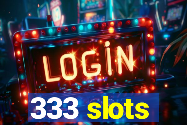 333 slots