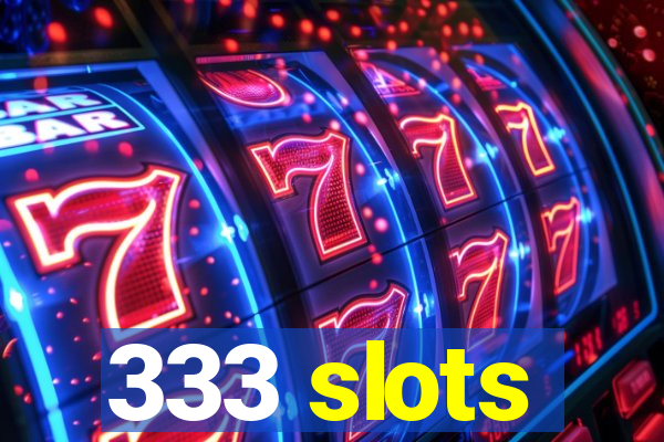 333 slots