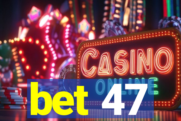 bet 47