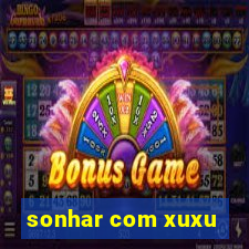 sonhar com xuxu