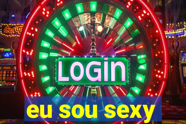 eu sou sexy