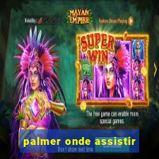 palmer onde assistir