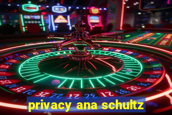 privacy ana schultz