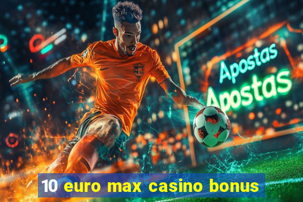 10 euro max casino bonus