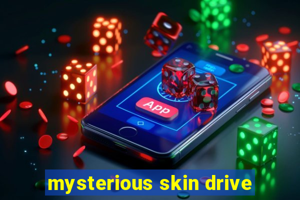 mysterious skin drive