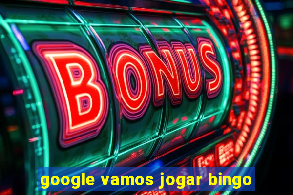 google vamos jogar bingo