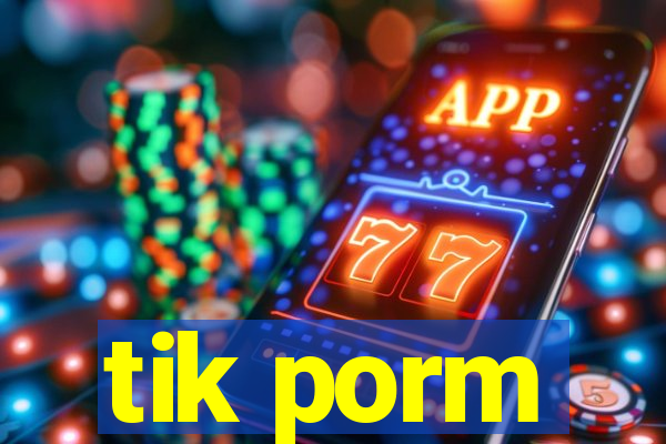 tik porm